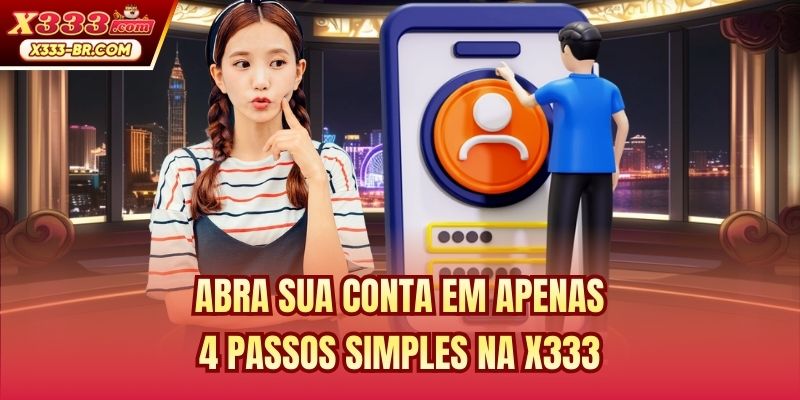 Abra sua conta em apenas 4 passos simples na X333