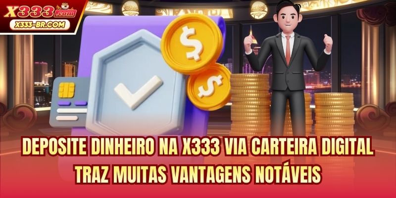 Deposite dinheiro na X333 via carteira digital traz muitas vantagens notáveis