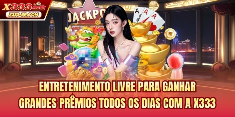 Entretenimento livre para ganhar grandes prêmios todos os dias com a X333