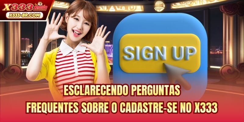 Esclarecendo perguntas frequentes sobre o cadastre-se no X333
