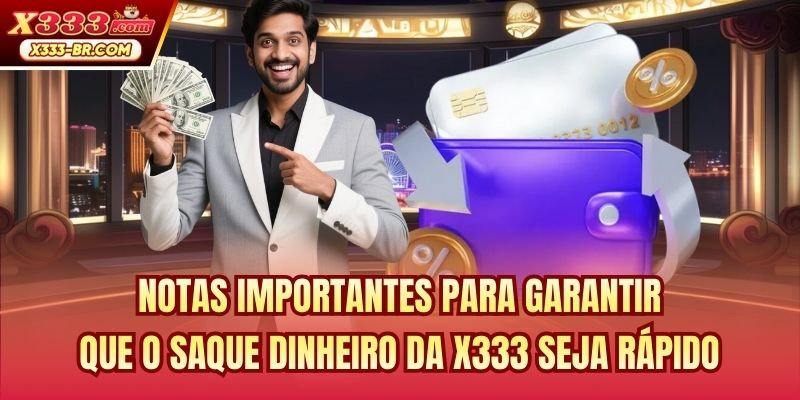 Notas importantes para garantir que o saque dinheiro da X333 seja rápido