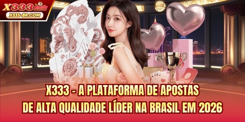 X333 - A plataforma de apostas de alta qualidade líder na Brasil em 2026